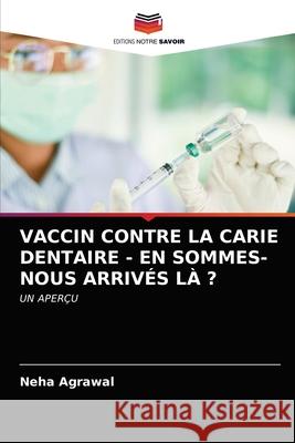 Vaccin Contre La Carie Dentaire - En Sommes-Nous Arrivés LÀ ? Agrawal, Neha 9786203508239 Editions Notre Savoir