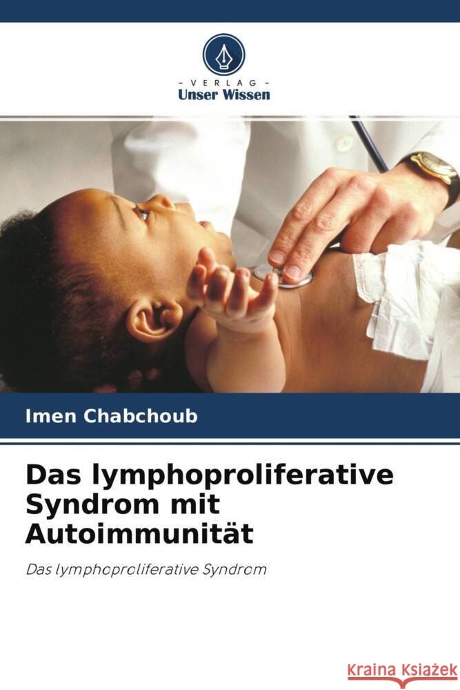Das lymphoproliferative Syndrom mit Autoimmunität Chabchoub, Imen 9786203508680 Verlag Unser Wissen