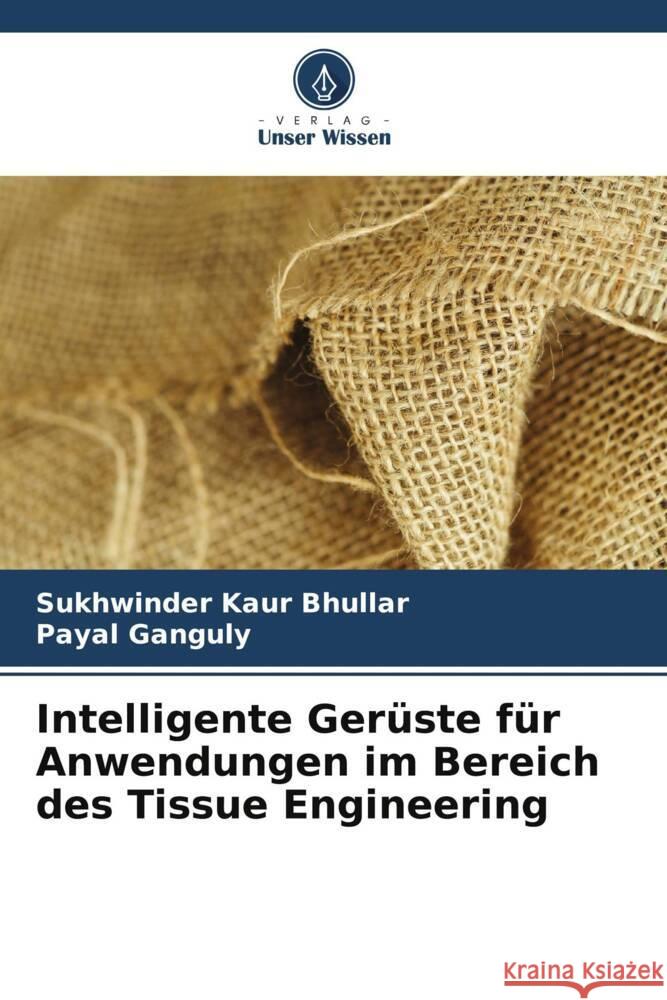 Intelligente Gerüste für Anwendungen im Bereich des Tissue Engineering Bhullar, Sukhwinder Kaur, Ganguly, Payal 9786203509618