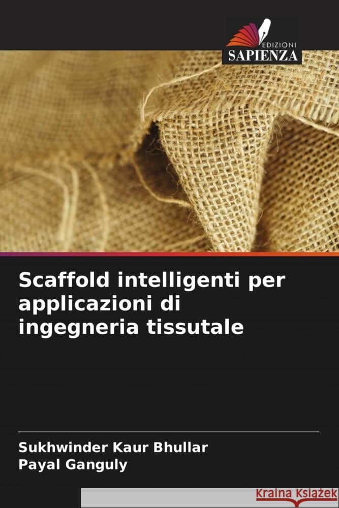 Scaffold intelligenti per applicazioni di ingegneria tissutale Bhullar, Sukhwinder Kaur, Ganguly, Payal 9786203509649