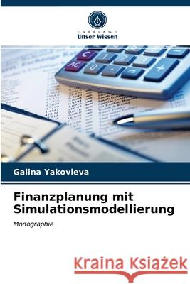 Finanzplanung mit Simulationsmodellierung Galina Yakovleva 9786203510096 Verlag Unser Wissen