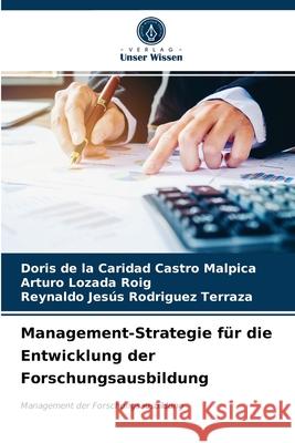 Management-Strategie für die Entwicklung der Forschungsausbildung Doris de la Caridad Castro Malpica, Arturo Lozada Roig, Reynaldo Jesús Rodriguez Terraza 9786203510140