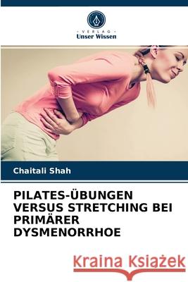 Pilates-Übungen Versus Stretching Bei Primärer Dysmenorrhoe Chaitali Shah 9786203510843