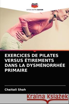 Exercices de Pilates Versus Étirements Dans La Dysménorrhée Primaire Shah, Chaitali 9786203510867 Editions Notre Savoir