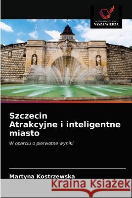 Szczecin Atrakcyjne i inteligentne miasto Martyna Kostrzewska 9786203511277 Wydawnictwo Nasza Wiedza