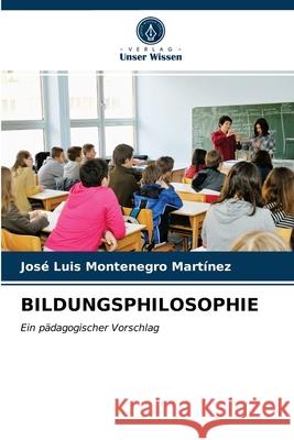 Bildungsphilosophie José Luis Montenegro Martínez 9786203514124 Verlag Unser Wissen