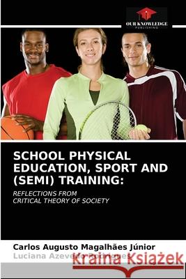 School Physical Education, Sport and (Semi) Training Carlos Augusto Magalhães Júnior, Luciana Azevedo Rodrigues 9786203514353