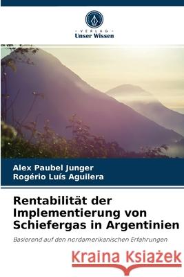 Rentabilität der Implementierung von Schiefergas in Argentinien Alex Paubel Junger, Rogério Luís Aguilera 9786203514612 Verlag Unser Wissen