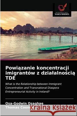 Powiązanie koncentracji imigrantów z dzialalnością TDE Osa-Godwin Osaghae, Thomas Cooney 9786203515206 Wydawnictwo Nasza Wiedza