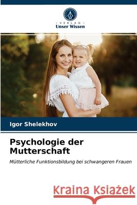 Psychologie der Mutterschaft Igor Shelekhov 9786203515565