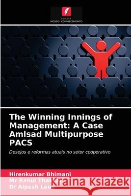 The Winning Innings of Management: A Case Amlsad Multipurpose PACS Hirenkumar Bhimani, MR Rahul Thakkar, Dr Alpesh Leua 9786203516111