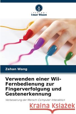 Verwenden einer Wii-Fernbedienung zur Fingerverfolgung und Gestenerkennung Zehan Wang 9786203516371 Verlag Unser Wissen