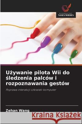 Używanie pilota Wii do śledzenia palców i rozpoznawania gestów Wang, Zehan 9786203516388