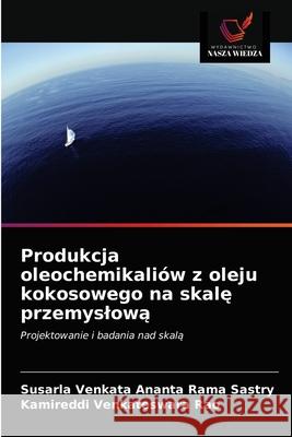 Produkcja oleochemikaliów z oleju kokosowego na skalę przemyslową Sastry, Susarla Venkata Ananta Rama 9786203516739 Wydawnictwo Nasza Wiedza