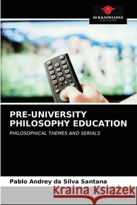 Pre-University Philosophy Education Pablo Andrey Da Silva Santana 9786203517088 Our Knowledge Publishing