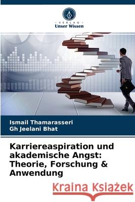 Karriereaspiration und akademische Angst: Theorie, Forschung & Anwendung Ismail Thamarasseri, Gh Jeelani Bhat 9786203517507 Verlag Unser Wissen