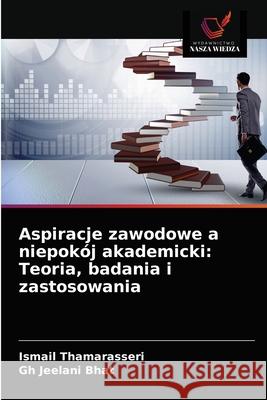 Aspiracje zawodowe a niepokój akademicki: Teoria, badania i zastosowania Ismail Thamarasseri, Gh Jeelani Bhat 9786203517552 Wydawnictwo Nasza Wiedza