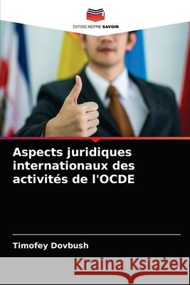 Aspects juridiques internationaux des activités de l'OCDE Timofey Dovbush 9786203517972 Editions Notre Savoir