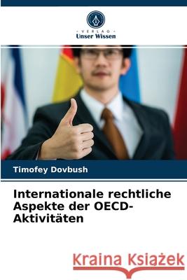 Internationale rechtliche Aspekte der OECD-Aktivitäten Timofey Dovbush 9786203517989 Verlag Unser Wissen