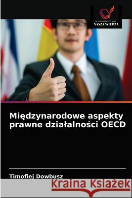 Międzynarodowe aspekty prawne dzialalności OECD Timofiej Dowbusz 9786203518023 Wydawnictwo Nasza Wiedza