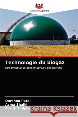 Technologie du biogaz Darshna Patel, Asma Shaikh, Pratik Shilpkar 9786203518221 Editions Notre Savoir