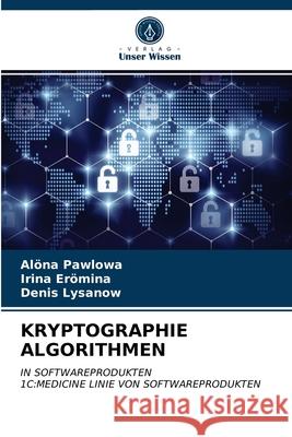 Kryptographie Algorithmen Alöna Pawlowa, Irina Erömina, Denis Lysanow 9786203519099