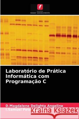 Laboratório de Prática Informática com Programação C D Magdalene Delighta Angeline, I Samuel Peter James 9786203519877 Edicoes Nosso Conhecimento