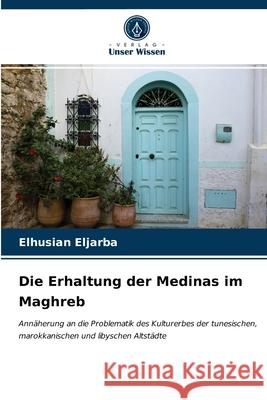 Die Erhaltung der Medinas im Maghreb Elhusian Eljarba 9786203519891 Verlag Unser Wissen