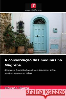 A conservação das medinas no Magrebe Elhusian Eljarba 9786203519952 Edicoes Nosso Conhecimento