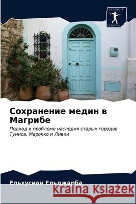 Сохранение медин в Магрибе Ельхусиан Ельджарб 9786203519969 Sciencia Scripts