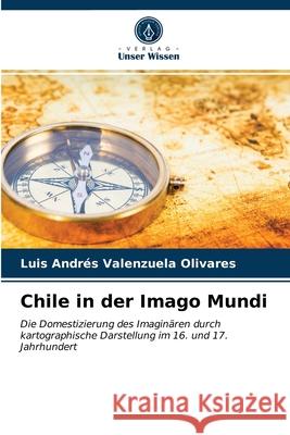 Chile in der Imago Mundi Luis Andrés Valenzuela Olivares 9786203520132