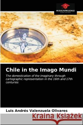 Chile in the Imago Mundi Luis Andrés Valenzuela Olivares 9786203520149