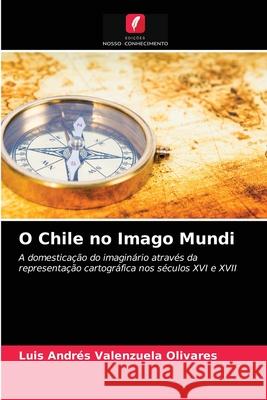 O Chile no Imago Mundi Luis Andrés Valenzuela Olivares 9786203520194