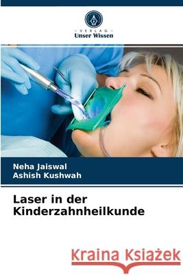 Laser in der Kinderzahnheilkunde Neha Jaiswal, Ashish Kushwah 9786203521870