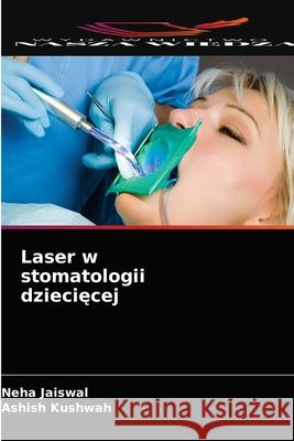 Laser w stomatologii dziecięcej Neha Jaiswal, Ashish Kushwah 9786203521924 Wydawnictwo Nasza Wiedza