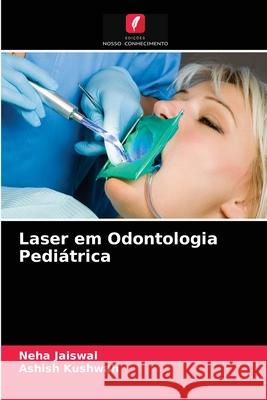 Laser em Odontologia Pediátrica Neha Jaiswal, Ashish Kushwah 9786203521931