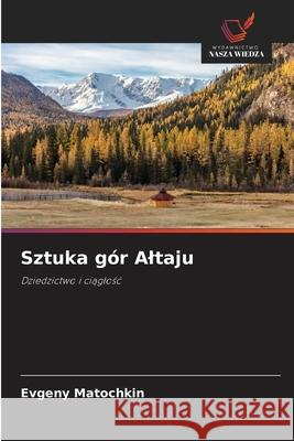 Sztuka gór Altaju Matochkin, Evgeny 9786203522495 Wydawnictwo Nasza Wiedza