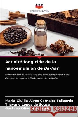 Activité fongicide de la nanoémulsion de Ba-har Felizardo, Maria Giullia Alves Carneiro 9786203522617