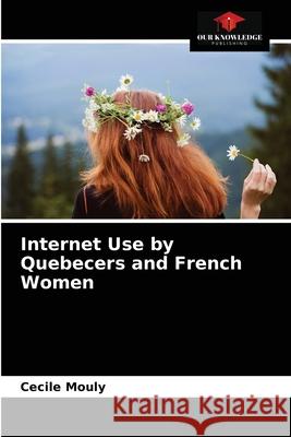Internet Use by Quebecers and French Women C Mouly 9786203523164 Our Knowledge Publishing
