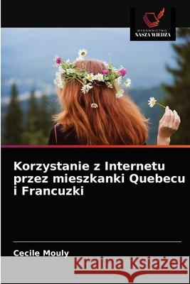 Korzystanie z Internetu przez mieszkanki Quebecu i Francuzki C Mouly 9786203523201 Wydawnictwo Nasza Wiedza