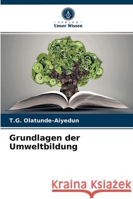 Grundlagen der Umweltbildung T G Olatunde-Aiyedun 9786203523232 Verlag Unser Wissen
