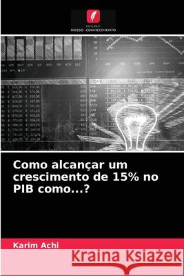 Como alcançar um crescimento de 15% no PIB como...? Karim Achi 9786203523331