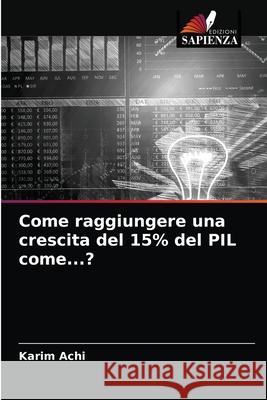 Come raggiungere una crescita del 15% del PIL come...? Karim Achi 9786203523362 Edizioni Sapienza