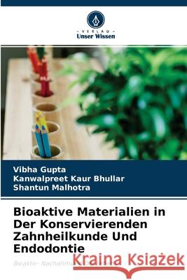 Bioaktive Materialien in Der Konservierenden Zahnheilkunde Und Endodontie Vibha Gupta, Kanwalpreet Kaur Bhullar, Shantun Malhotra 9786203523942