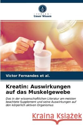 Kreatin: Auswirkungen auf das Muskelgewebe Victor Fernandes Et Al 9786203524529