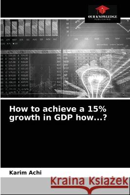 How to achieve a 15% growth in GDP how...? Karim Achi 9786203525151