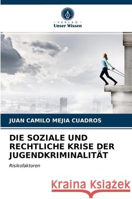 Die Soziale Und Rechtliche Krise Der Jugendkriminalität Juan Camilo Mejía Cuadros 9786203525496 Verlag Unser Wissen