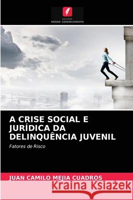 A Crise Social E Jurídica Da Delinquência Juvenil Juan Camilo Mejía Cuadros 9786203525557