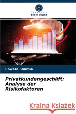 Privatkundengeschäft: Analyse der Risikofaktoren Shweta Sharma 9786203525564