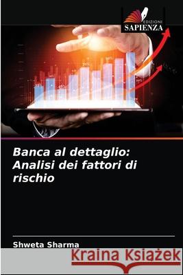 Banca al dettaglio: Analisi dei fattori di rischio Shweta Sharma 9786203525595 Edizioni Sapienza